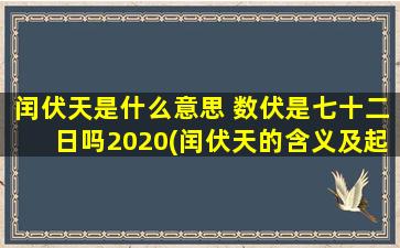 闰伏天是什么意思 数伏是七十二日吗2020(闰伏天的含义及起源，数伏与黄历的关系，2020年闰伏天时间。)